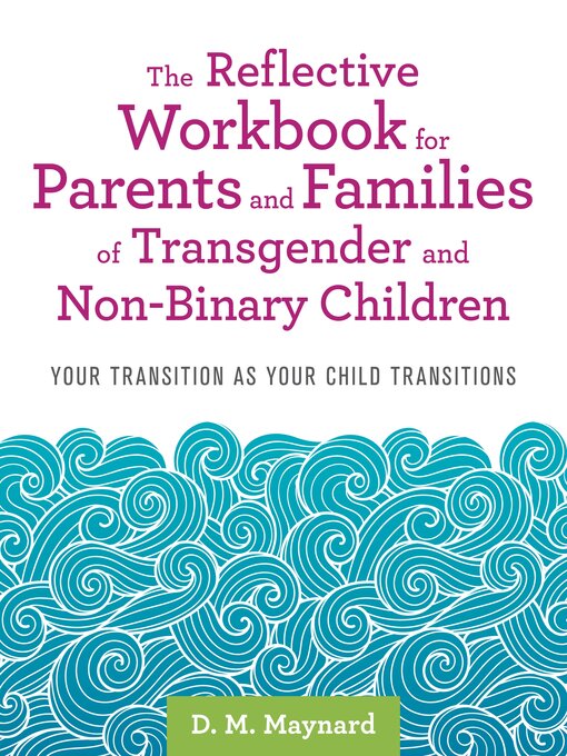Title details for The Reflective Workbook for Parents and Families of Transgender and Non-Binary Children by D. M. Maynard - Available